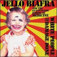 White People & the Damage Done - Jello Biafra & the Guantanamo School of Medicine