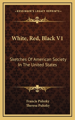 White, Red, Black V1: Sketches of American Society in the United States - Pulszky, Francis, and Pulszky, Theresa