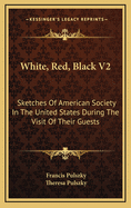 White, Red, Black V2: Sketches of American Society in the United States During the Visit of Their Guests