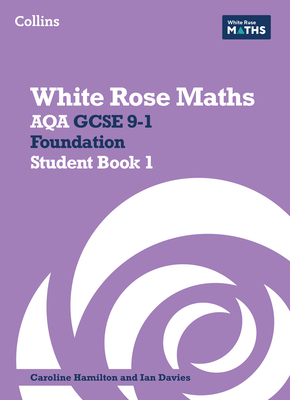 White Rose Maths: Aqa GCSE 9-1 Foundation Student Book 1 - Hamilton, Caroline (Editor), and Davies, Ian (Editor), and Clasper, Jennifer