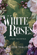 White Roses: A Fairytale Retold
