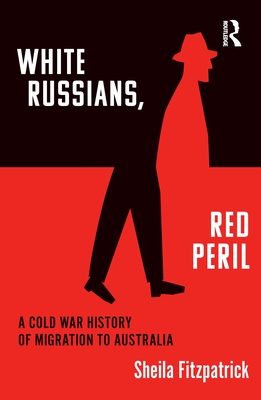 "White Russians, Red Peril": A Cold War History of Migration to Australia - Fitzpatrick, Sheila