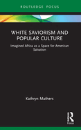 White Saviorism and Popular Culture: Imagined Africa as a Space for American Salvation