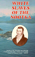 White Slaves of the Nootka: The Adventures and Sufferings of John R Jewitt While a Captive of the Nootka Indians 1803-05 - Jewitt, John Rodgers