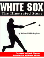 White Sox: An Illustrated History - Whittingham, Dick, and Whittingham, Richard, and Smith, Susan (Editor)