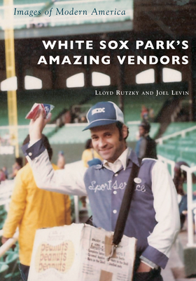 White Sox Park's Amazing Vendors - Rutzky, Lloyd, and Levin, Joel