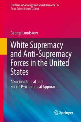 White Supremacy and Anti-Supremacy Forces in the United States: A Sociohistorical and Social-Psychological Approach - Lundskow, George