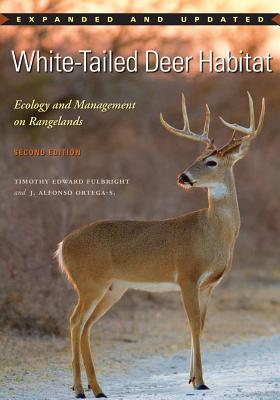 White-Tailed Deer Habitat: Ecology and Management on Rangelands - Fulbright, Timothy Edward, Dr., and Ortega-Santos, Jose Alfonso, Dr.