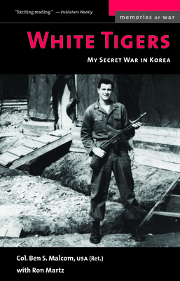 White Tigers: My Secret War in North Korea - Malcom, Ben S, and Martz, Ron
