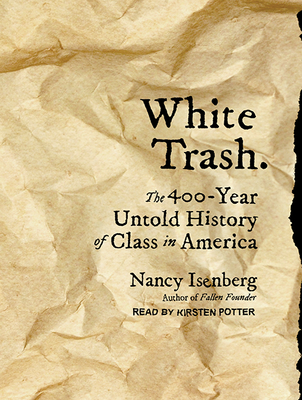 White Trash: The 400-Year Untold History of Class in America - Isenberg, Nancy, and Potter, Kirsten (Narrator)