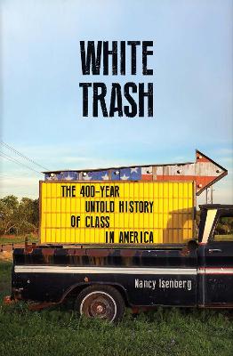 White Trash: The 400-Year Untold History of Class in America - Isenberg, Nancy