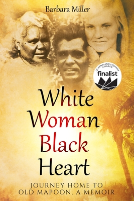 White Woman Black Heart: Journey Home to Old Mapoon, A Memoir - Miller, Barbara