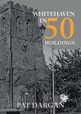 Whitehaven in 50 Buildings - Dargan, Pat