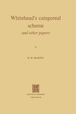 Whitehead's Categoreal Scheme and Other Papers - Martin, R.M.