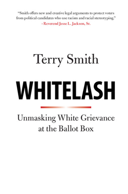 Whitelash: Unmasking White Grievance at the Ballot Box - Smith, Terry, Dr.