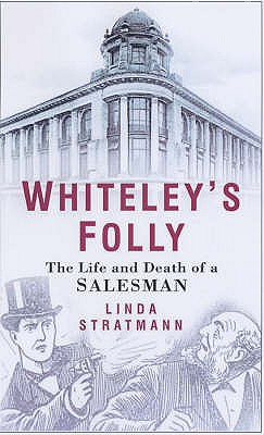 Whiteley's Folly: The Life and Death of a Salesman - Stratmann, Linda