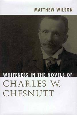 Whiteness in the Novels of Charles W. Chesnutt - Wilson, Matthew