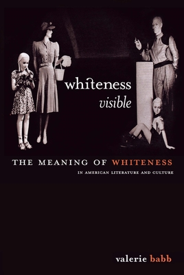 Whiteness Visible: The Meaning of Whiteness in American Literature - Babb, Valerie M