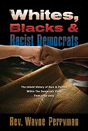 Whites, Blacks and Racist Democrats: The Untold Story of Race & Politics Within the Democratic Party from 1792-2009