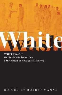 Whitewash: On Keith Windschuttle's Fabrication of Aboriginal History - Manne, Robert (Editor)