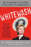 Whitewash: What the Media Won't Tell You about Hillary Clinton, But Conservatives Will - Bozell, L Brent, and Graham, Tim