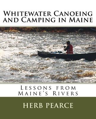 Whitewater Canoeing and Camping in Maine - Pearce, Herb