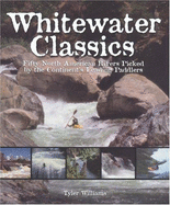 Whitewater Classics: Fifty North American Rivers Picked by the Continent's Leading Paddlers - Williams, Tyler F.