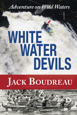 Whitewater Devils: Adventure on Wild Waters - Boudreau, Jack