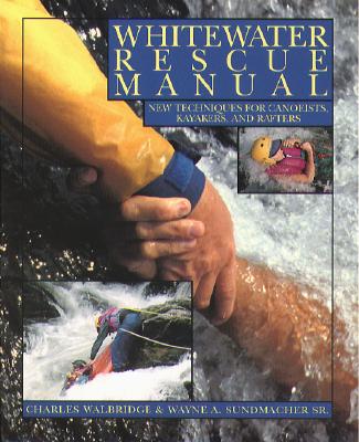 Whitewater Rescue Manual: New Techniques for Canoeists, Kayakers, and Rafters - Walbridge, Charles, and Sundmacher, Wayne A