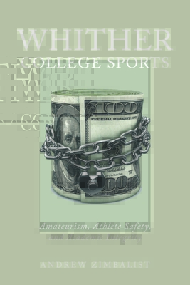 Whither College Sports: Amateurism, Athlete Safety, and Academic Integrity - Zimbalist, Andrew