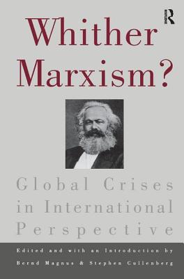 Whither Marxism?: Global Crises in International Perspective - Magnus, Bernd (Editor), and Cullenberg, Stephen (Editor)