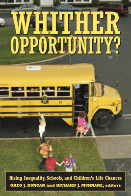 Whither Opportunity?: Rising Inequality, Schools, and Children's Life Chances - Duncan, Greg J (Editor), and Murnane, Richard J, Professor (Editor)