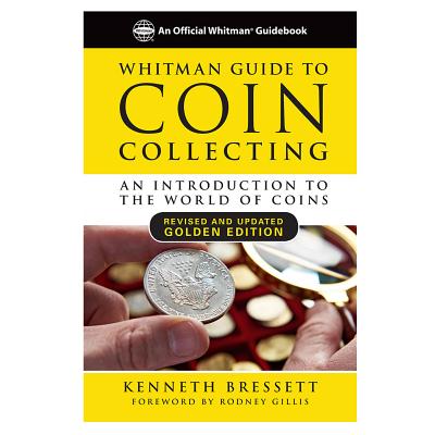 Whitman Guide to Coin Collecting: A Beginner's Guide to the World of Coin Collecting - Bressett, Kenneth E, and Gillis, Rodney