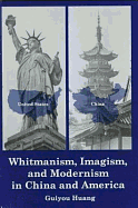 Whitmanism, Imagism, and Modernism in America and China - Huang, Guiyou, Professor, and Hunag, Gulyou