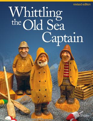 Whittling the Old Sea Captain, Revised Edition - Shipley, Mike