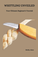 Whittling Unveiled: Your Ultimate Beginner's Tutorial