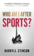 Who Am I After Sports?: An Athlete's Roadmap to Discover New Purpose and Live Fulfilled