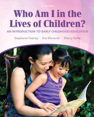 Who Am I in the Lives of Children? An Introduction to Early Childhood Education: United States Edition - Feeney, Stephanie, and Moravcik, Eva, and Nolte, Sherry