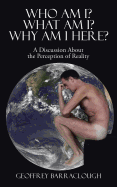 Who Am I? What Am I? Why Am I Here?: A Discussion about the Perception of Reality