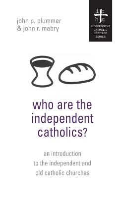 Who Are the Independent Catholics? - Plummer, John P, and Mabry, John R, Rev., PhD
