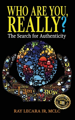Who Are You, Really?: The Search for Authenticity - Lecara, Ray, Jr.