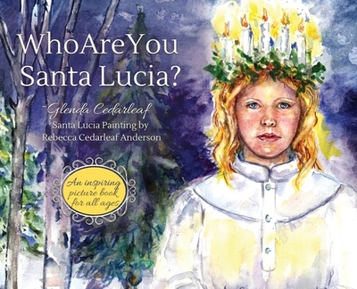 Who Are You Santa Lucia?: An inspiring picture book for all ages - Cedarleaf, Glenda, and Cedarleaf Anderson, Rebecca