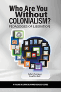 Who Are You Without Colonialism?: Pedagogies of Liberation