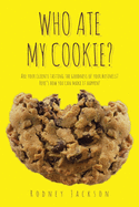 Who Ate My Cookie?: Are your clients tasting the goodness of your business? Here's how you can make it happen!