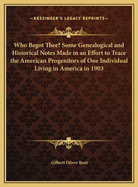 Who Begot Thee? Some Genealogical and Historical Notes Made in an Effort to Trace the American Progenitors of One Individual Living in America in 1903