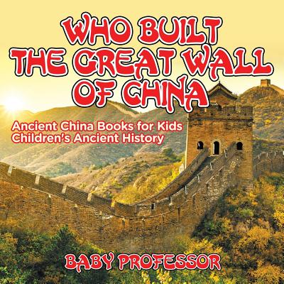 Who Built The Great Wall of China? Ancient China Books for Kids Children's Ancient History - Baby Professor