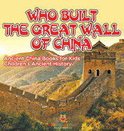 Who Built The Great Wall of China? Ancient China Books for Kids Children's Ancient History