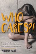 Who Cares?!: Embracing the dire need for authentic love in a world that doesn't seem to care, or know how to love.