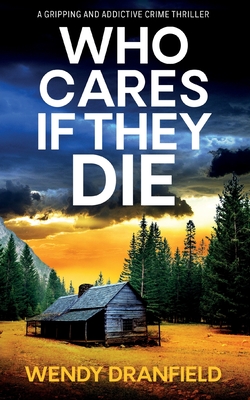 Who Cares if They Die: A totally gripping and jaw-dropping crime thriller - Dranfield, Wendy