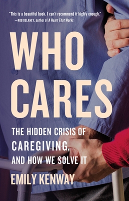 Who Cares: The Hidden Crisis of Caregiving, and How We Solve It - Kenway, Emily